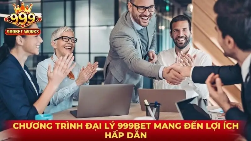 Chương trình đại lý 999bet mang đến lợi ích hấp dẫn