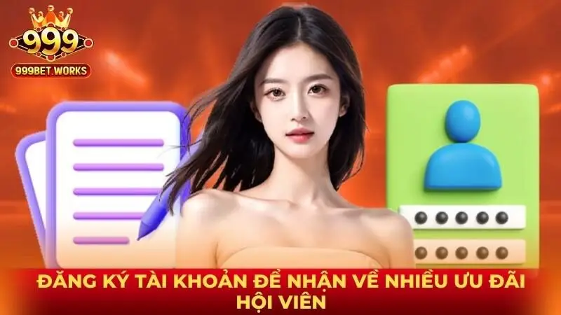 Đăng ký tài khoản để nhận về nhiều ưu đãi hội viên