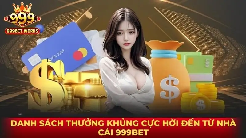 Danh sách thưởng khủng cực hời đến từ nhà cái 999bet
