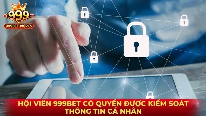 Hội viên 999bet có quyền được kiểm soát thông tin cá nhân